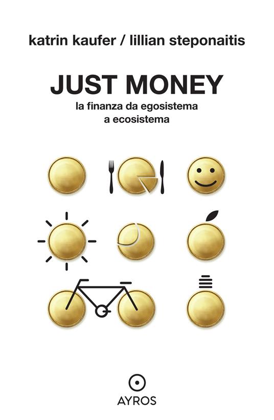 Just money. La finanza da egosistema a ecosistema - Katrin Kaufer,Lillian Steponaitis - copertina