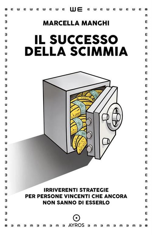 Il successo della scimmia. Irriverenti strategie per persone vincenti che ancora non sanno di esserlo - Marcella Manghi - ebook