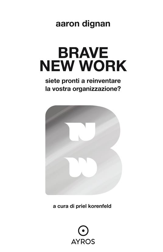 Brave new work. Siete pronti a reinventare la vostra organizzazione? - Aaron Dignan - copertina