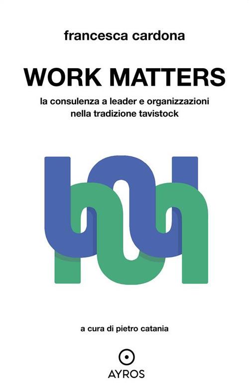 Work Matters. La consulenza a leader e organizzazioni nella tradizione Tavistock - Francesca Cardone - ebook
