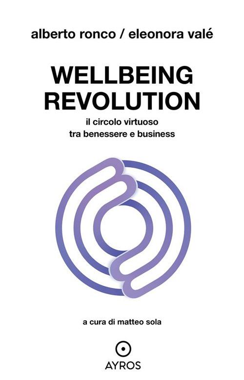 Wellbeing. Il circolo virtuoso tra benessere e business - Alberto Ronco,Eleonora Valè,Matteo Sola - ebook