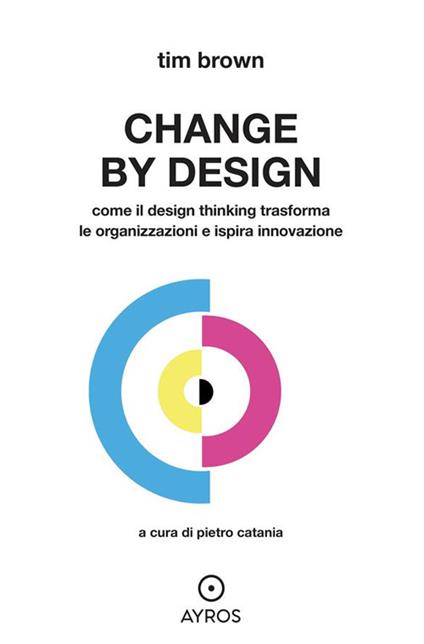 Change by design. Come il Design Thinking trasforma le organizzazioni e ispira innovazione - Tim Brown,Pietro Catania,Paolo Postinghel - ebook