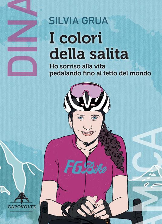 I colori della salita. Ho sorriso alla vita pedalando fino al tetto del mondo - Silvia Grua - copertina