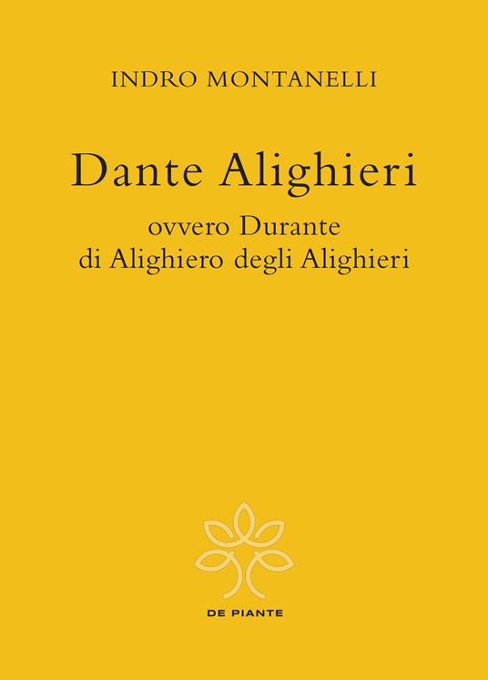 Dante Alighieri ovvero Durante di Alighiero degli Alighieri - Indro Montanelli - copertina