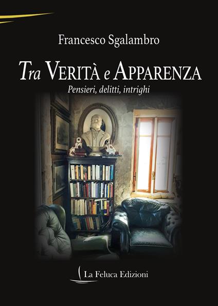 Tra verità e apparenza. Pensieri, delitti, intrighi - Francesco Sgalambro - copertina