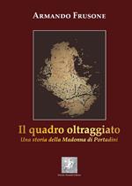 Il quadro oltraggiato. Una storia della madonna di Portadini