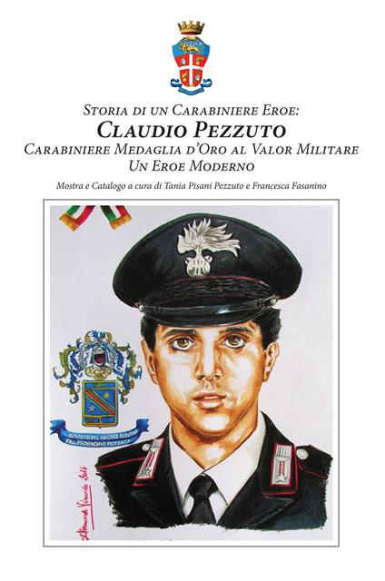 Storia di un carabiniere eroe: Claudio Pezzuto carabiniere Medaglia d’Oro al Valor Militare. Un eroe moderno - Tania Pisani Pezzuto,Francesca Fasanino - copertina