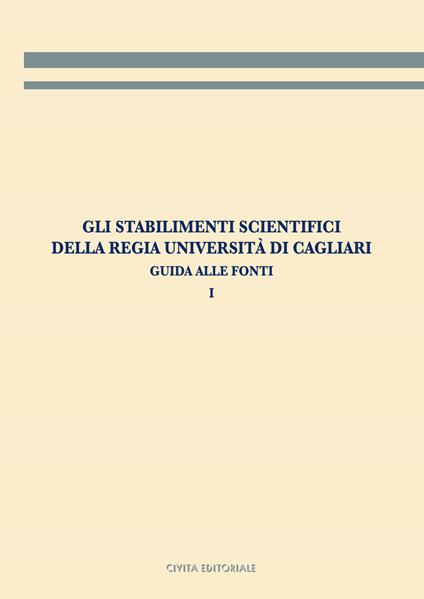 Gli stabilimenti scientifici della Regia Università di Cagliari. Vol. 1: Guida alle fonti. - copertina