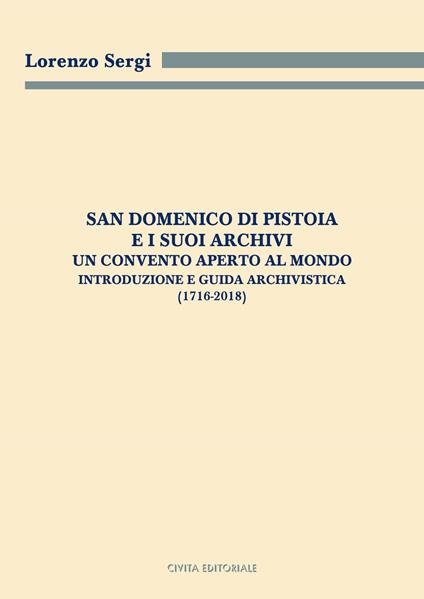 San Domenico di Pistoia e i suoi archivi: un convento aperto al mondo. Introduzione e guida archivistica (1716-2018) - Lorenzo Sergi - copertina