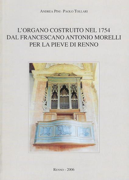 L' organo costruito nel 1754 dal francescano Antonio Morelli per la Pieve di Renno - Andrea Pini,Paolo Tollari - copertina