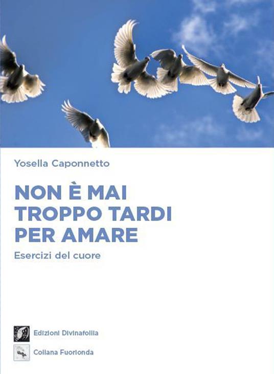 Non è mai troppo tardi per amare. Esercizi del cuore - Yosella Caponnetto - copertina