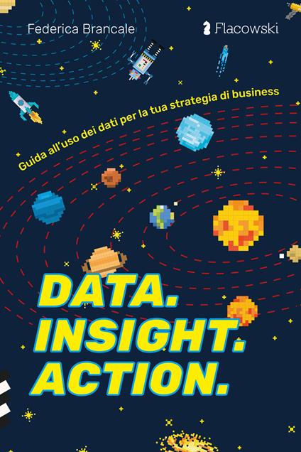 Data. Insight. Action. Guida all’uso dei dati per la tua strategia di business - Federica Brancale - copertina