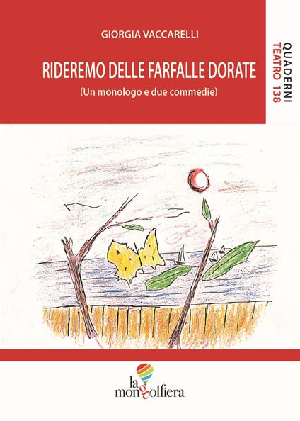 Rideremo delle farfalle dorate (Un monologo e due commedie) - Giorgia Vaccarelli - copertina