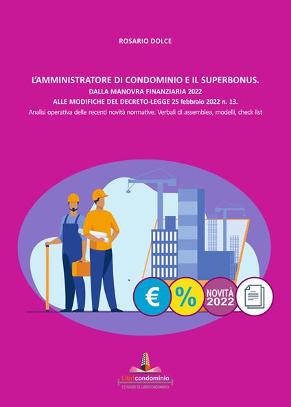 L' amministratore di condominio e il Superbonus. Dalla manovra finanziaria 2022 alle modifiche del Decreto Legge 25 febbraio 2022 n.13. Analisi operativa delle recenti novità normative. Verbali di assemblea, modelli, check list. - Rosario Dolce - copertina