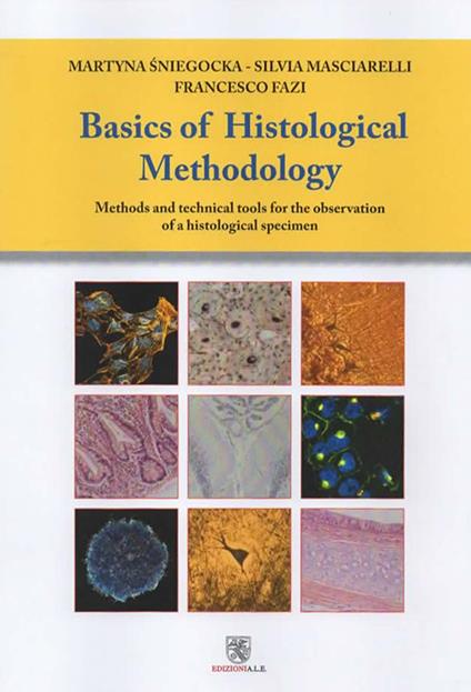 Basic of histological methodology. Methods and technical tools for the observation of a histological specimen - Martyna Sniegocka,Silvia Masciarelli,Francesco Fazi - copertina