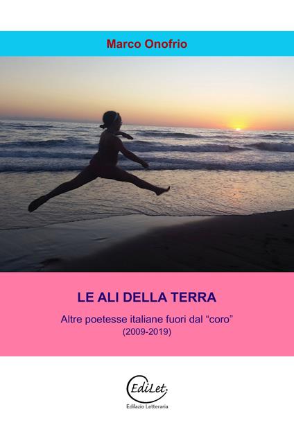 Le ali della terra. Altre poetesse italiane fuori dal "coro" (2009-2019) - Marco Onofrio - copertina