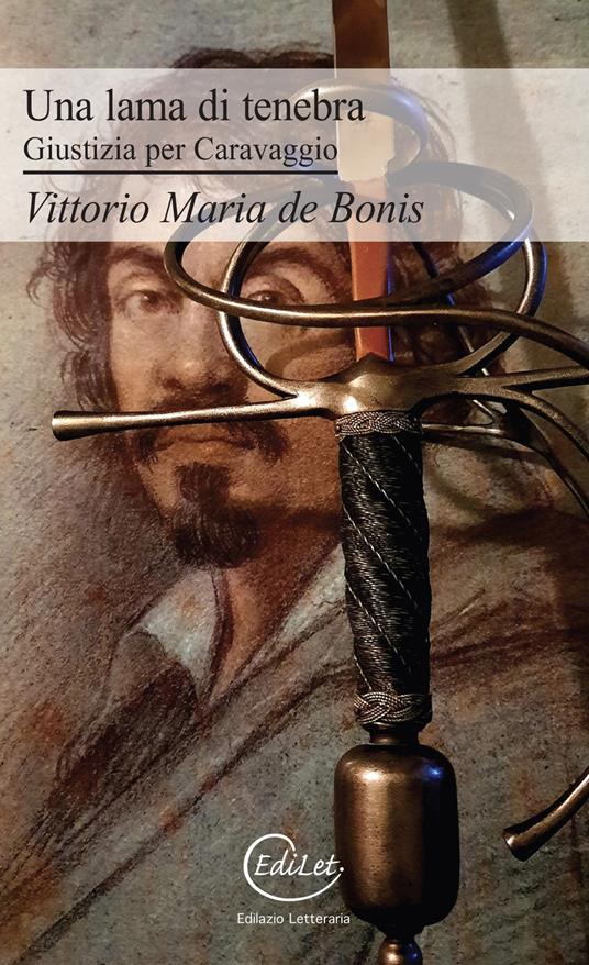 Una lama di tenebra. Giustizia per Caravaggio - Vittorio Maria De Bonis - copertina