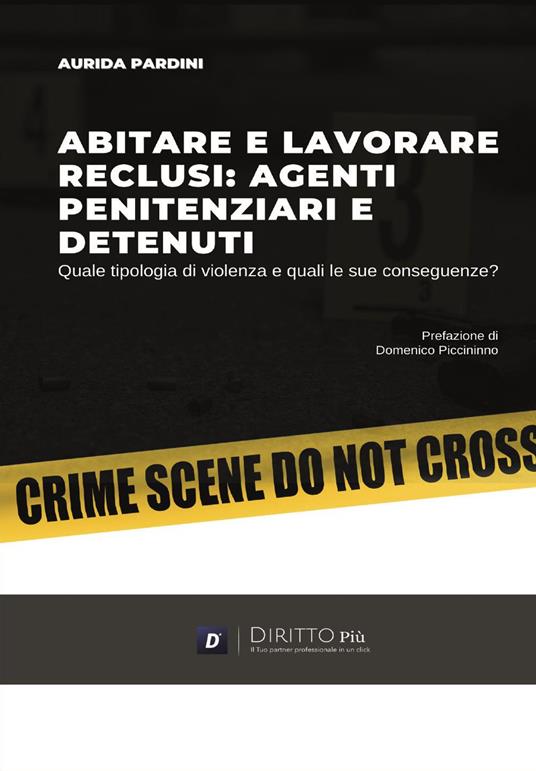 Abitare e lavorare reclusi: agenti penitenziari e detenuti. Quale tipologia di violenza e quali le sue conseguenze? - Aurida Pardini - copertina