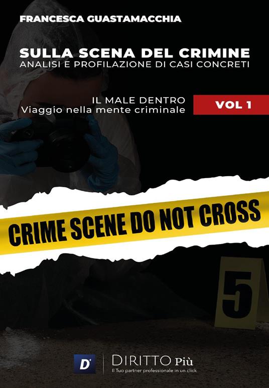 Sulla scena del crimine. Analisi e profilazione di casi concreti. Vol. 1: Il male dentro. Viaggio nella mente criminale - Francesca Guastamacchia - copertina