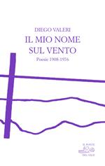 Il mio nome sul vento. Poesie 1908-1976