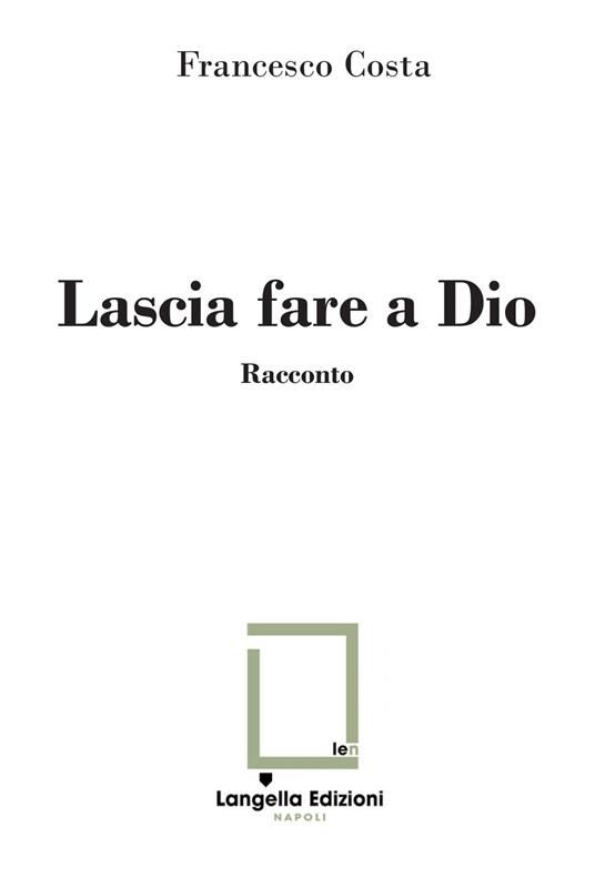 Lascia fare a Dio. Ediz. limitata. Con illustrazione su carta firmata e numerata - Francesco Costa - copertina