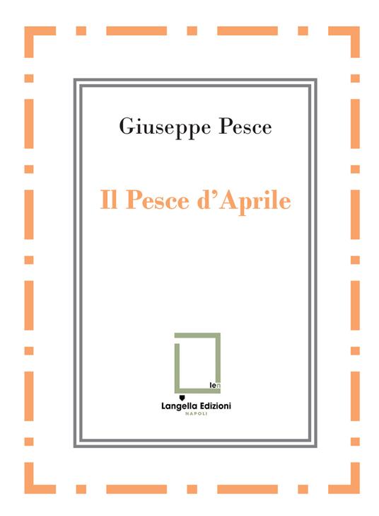 Il pesce d'Aprile. Nuova ediz. - Giuseppe Pesce - copertina