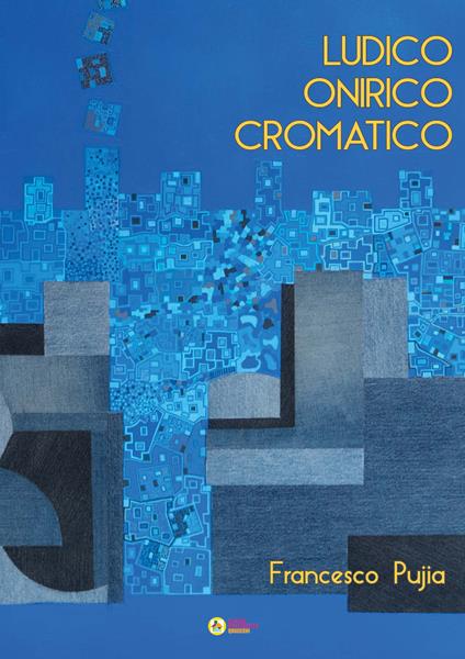 Francesco Pujia. Ludico onirico cromatico. Ediz. illustrata - copertina