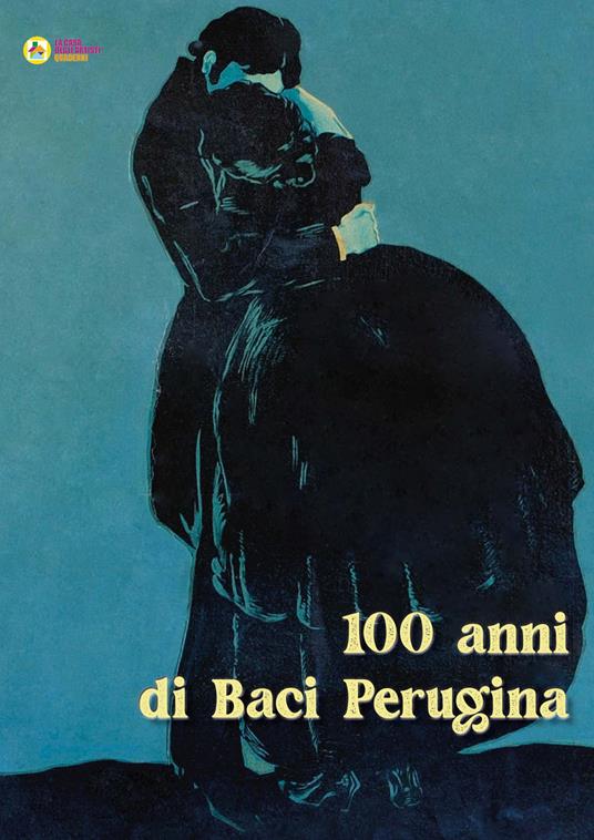 100 anni di Baci Perugina. Ediz. illustrata - La Casa degli Artisti - Libro  - La Casa degli Artisti 