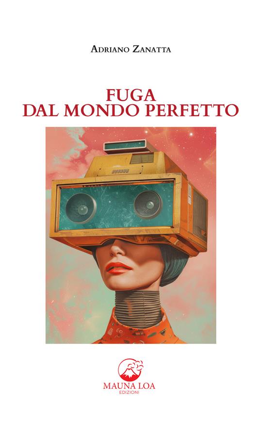 Fuga dal mondo perfetto - Adriano Zanatta - ebook