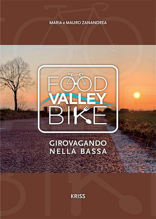 Food valley bike. Girovagando per la Bassa - Mauro Zanandrea,Maria Zanandrea - copertina