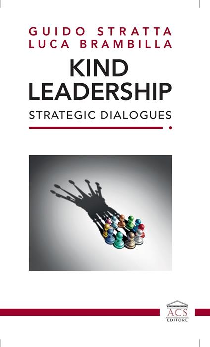 Kind Leadership. Strategic Dialogues. Ediz. italiana e inglese - Guido Stratta,Luca Brambilla - copertina