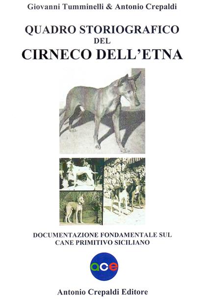 Quadro storiografico del Cirneco dell'Etna. Documentazione fondamentale sul cane primitivo siciliano. Ediz. illustrata - Giovanni Tumminelli,Antonio Crepaldi - copertina