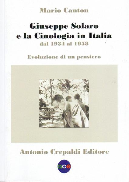 Giuseppe Solaro e la cinologia in Italia dal 1934 al 1958. Evoluzione di un pensiero - Mario Canton - copertina