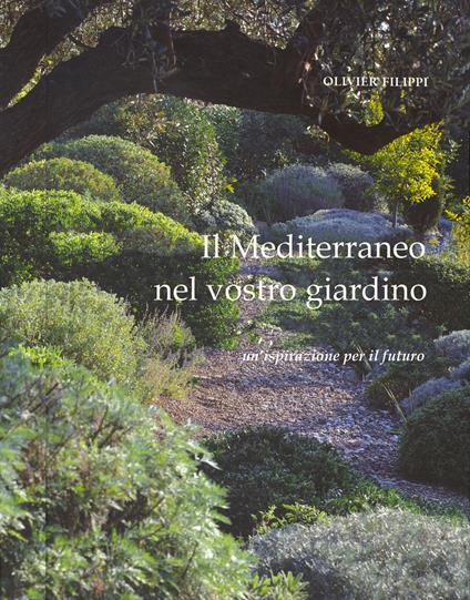 Il Mediterraneo nel vostro giardino. Un'ispirazione per il futuro - Olivier  Filippi - Libro - Libreria della Natura 