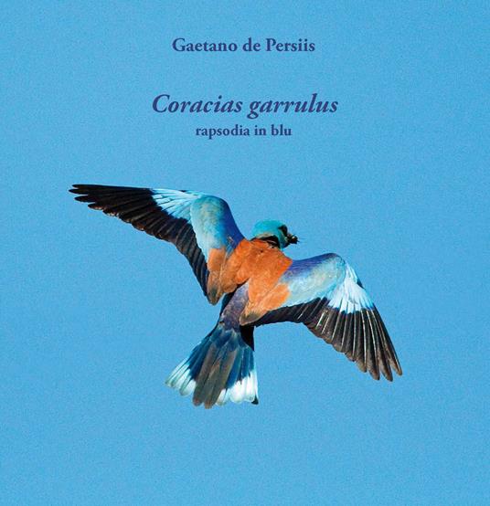 Coracias garrulus. Rapsodia in blu - Gaetano De Persiis - copertina