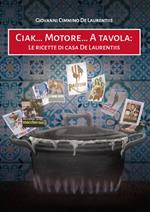 Ciak... Motore... A tavola. Le ricette di casa De Laurentiis