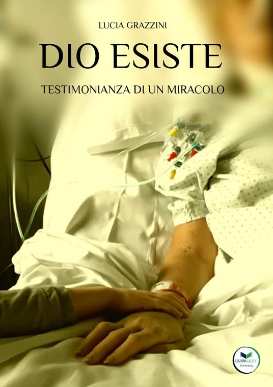 Dio esiste. Testimonianza di un miracolo - Lucia Grazzini - copertina