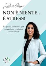 Non è niente... è stress! La guida completa per prevenirlo, gestirlo e vivere felice!