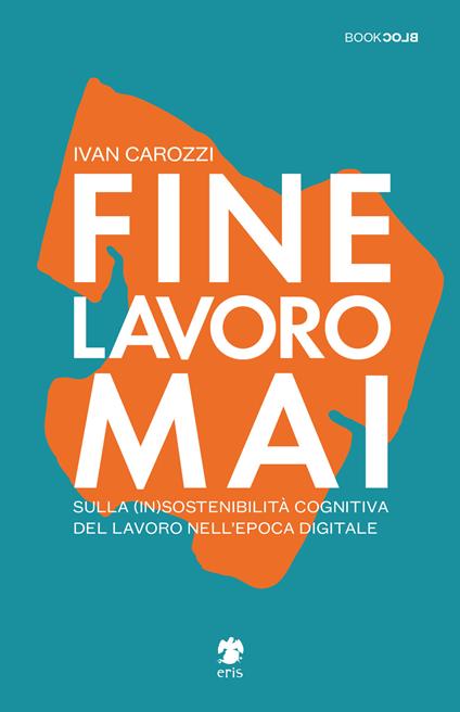 Fine lavoro mai. Sulla (in)sostenibilità del lavoro nell'epoca digitale - Ivan Carozzi - copertina