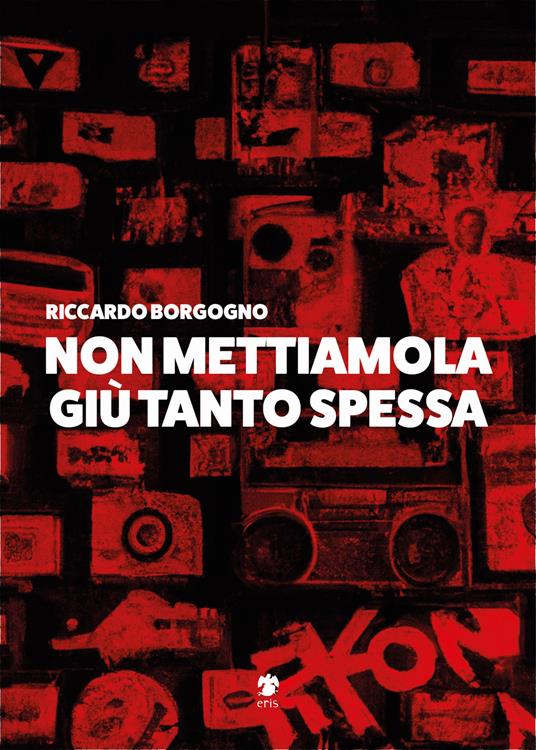 Non mettiamola giù tanto spessa - Riccardo Borgogno - copertina