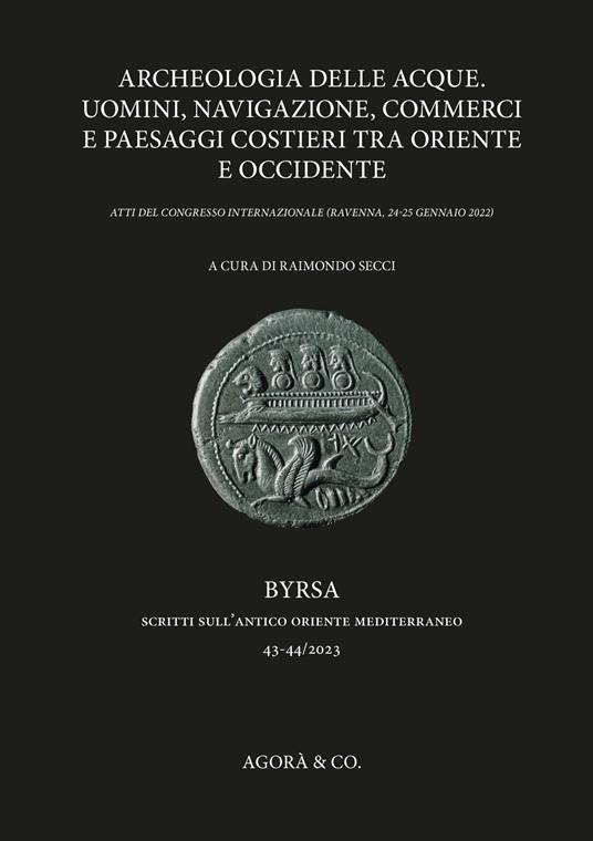 Archeologia delle acque. Uomini, navigazione, commerci e paesaggi costieri tra oriente e occidente. Atti del congresso internazionale (Ravenna, 24-25 gennaio 2022) - copertina