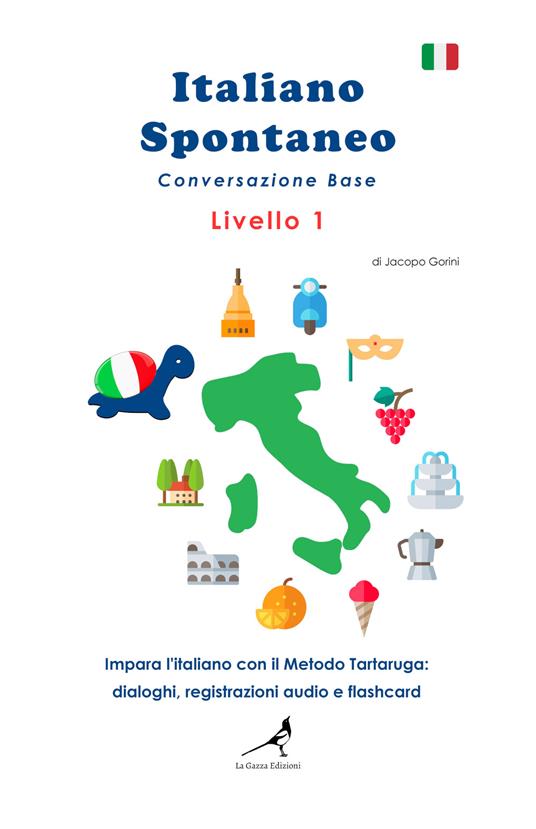 Italiano spontaneo. Livello 1. Conversazione base. Impara l'italiano con il Metodo Tartaruga: dialoghi, registrazioni audio e flashcard - Jacopo Gorini - copertina