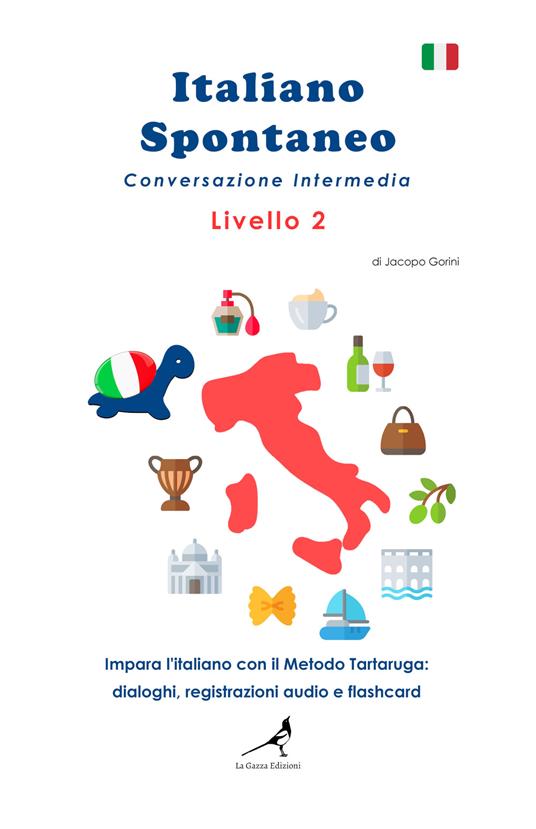 Italiano spontaneo. Livello 2. Conversazione intermedia. Impara l'italiano con il Metodo Tartaruga: dialoghi, registrazioni audio e flashcard - Jacopo Gorini - copertina