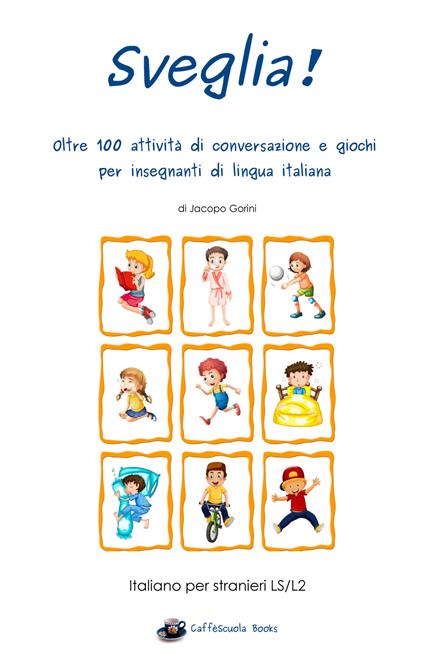 Sveglia! Oltre 100 attività di conversazione e giochi per insegnanti di lingua italiana - Jacopo Gorini - copertina