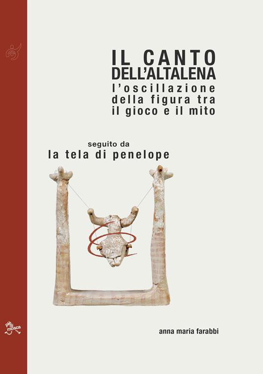 Il canto dell'altalena. L'oscillazione della figura tra il gioco e il mito, seguito da La tela di Penelope - Anna Maria Farabbi - copertina