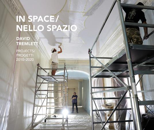 David Tremlett In space-Nello spazio. Projects-Progetti 2010-2020. Ediz. illustrata - Antonella Soldaini,Jo Melvin,David Tremlett - copertina