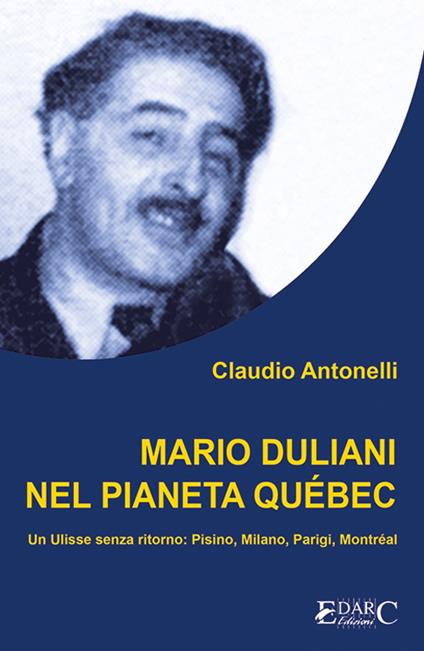 Mario Duliani nel pianeta Québec. Un Ulisse senza ritorno: Pisino, Milano, Parigi, Montréal - Claudio Antonelli - copertina