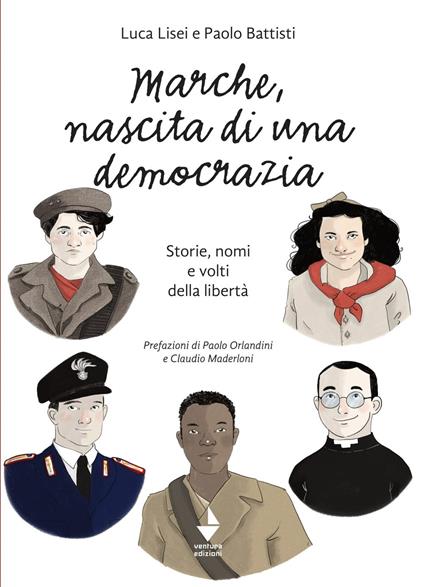 Marche, nascita di una democrazia. Storie, nomi e volti della libertà. Nuova ediz. - Luca Lisei,Paolo Battisti - copertina