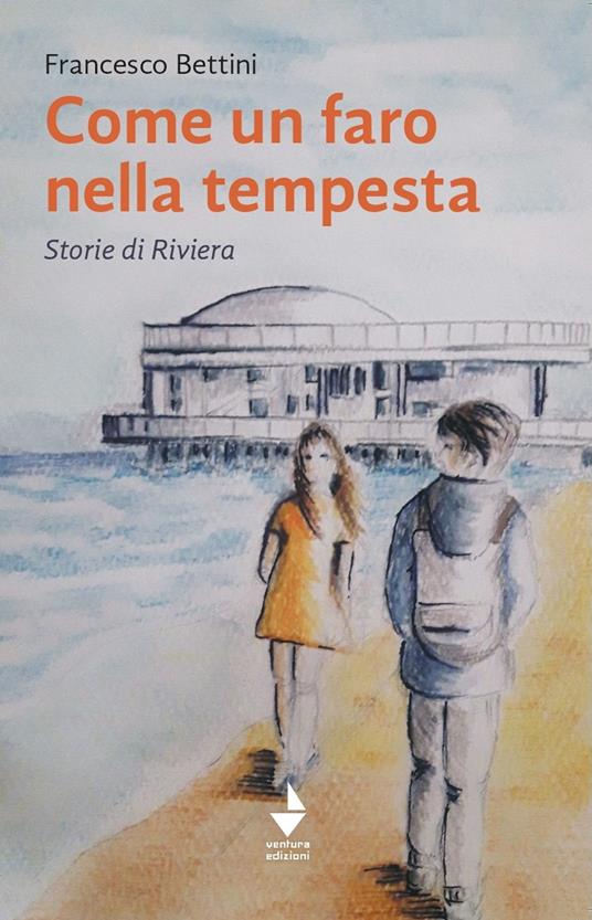 Come un faro nella tempesta. Storie di Riviera - Francesco Bettini - copertina