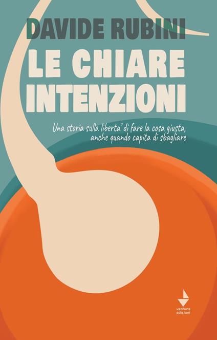 Le chiare intenzioni. Una storia sulla libertà di fare la cosa giusta, anche quando capita di sbagliare - Davide Rubini - copertina